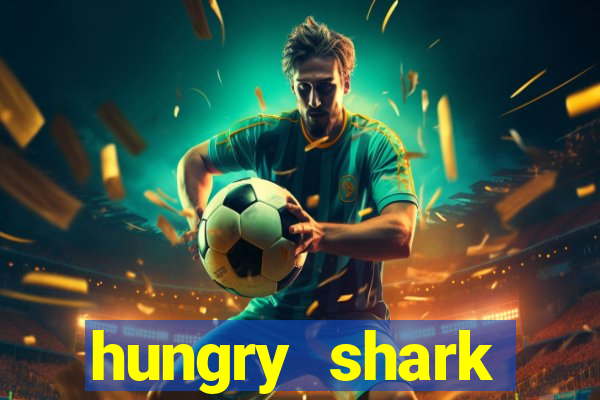 hungry shark evolution dinheiro infinito 2024